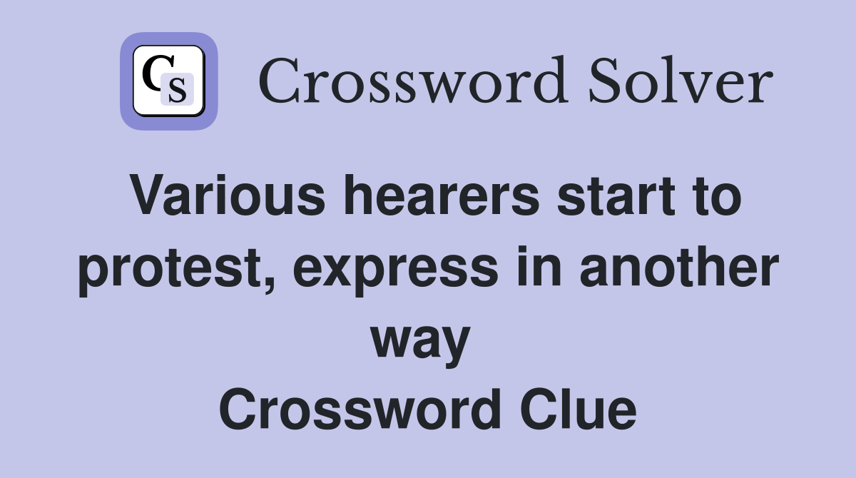 Various hearers start to protest, express in another way  Crossword Clue