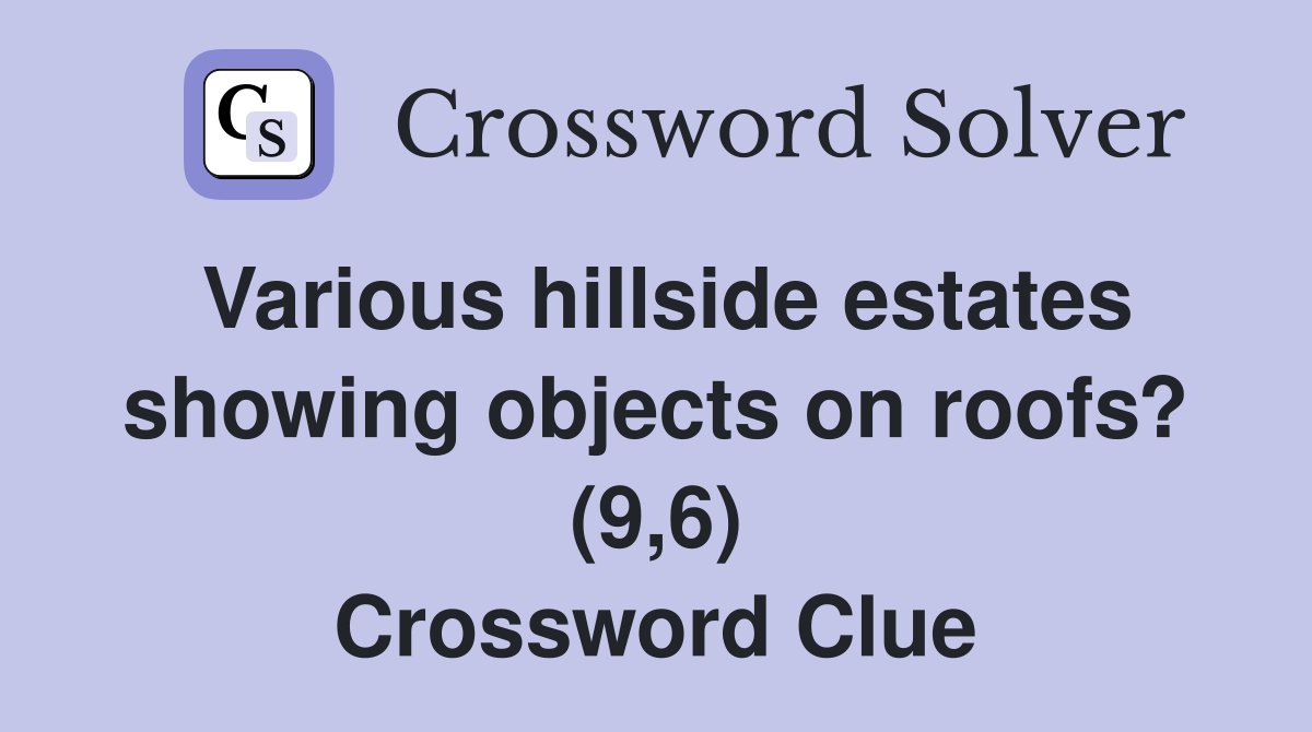 Various hillside estates showing objects on roofs? (9,6) Crossword Clue