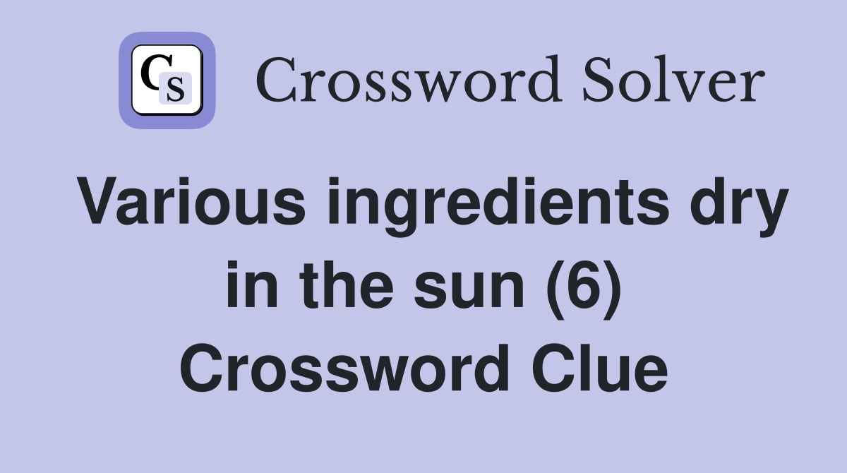 Various ingredients dry in the sun (6) Crossword Clue