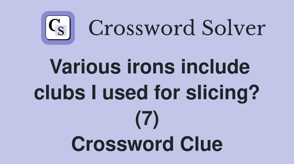 Various irons include clubs I used for slicing? (7) Crossword Clue