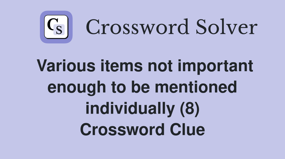 Various items not important enough to be mentioned individually (8) Crossword Clue