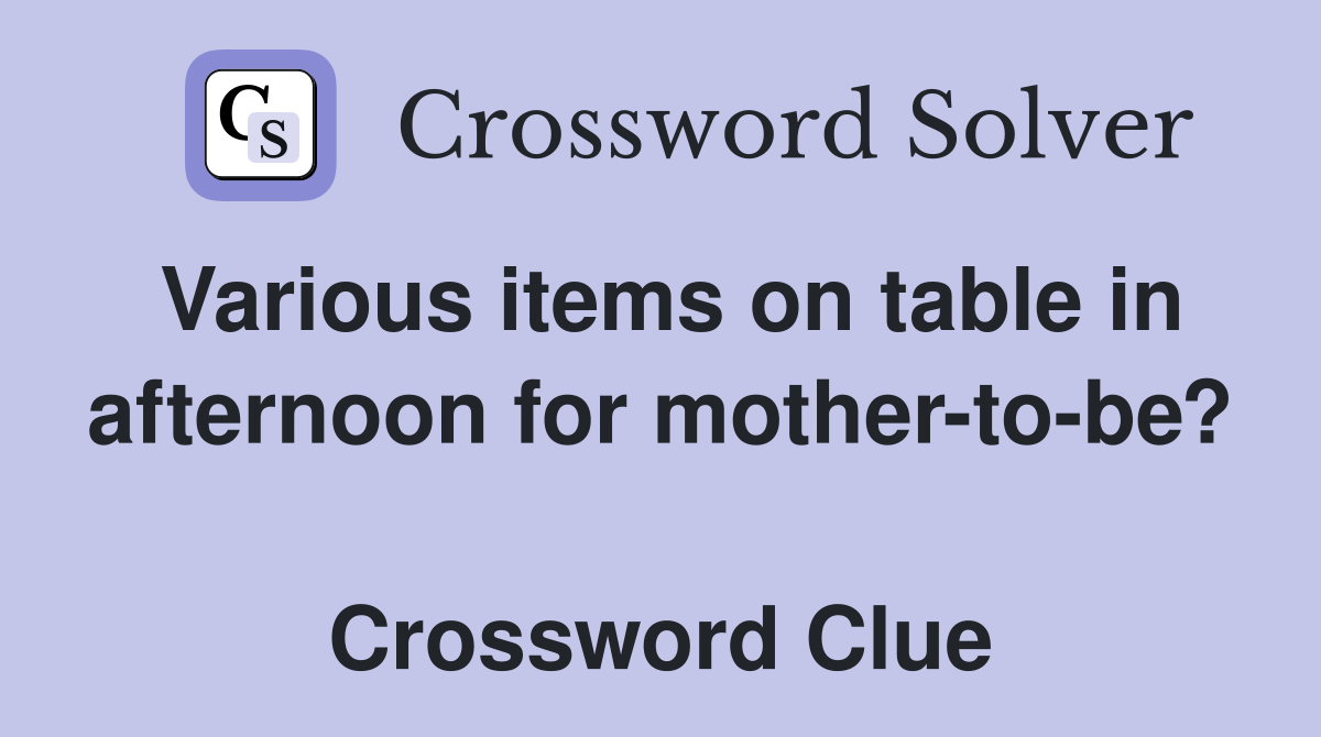 Various items on table in afternoon for mother-to-be?  Crossword Clue