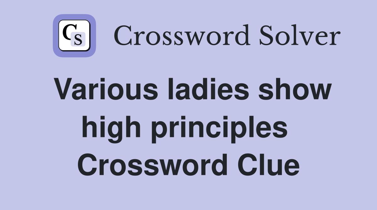 Various ladies show high principles  Crossword Clue