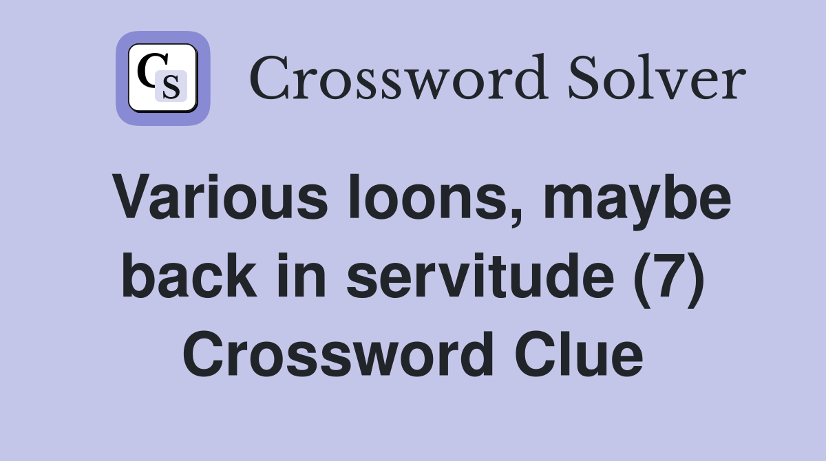 Various loons, maybe back in servitude (7) Crossword Clue