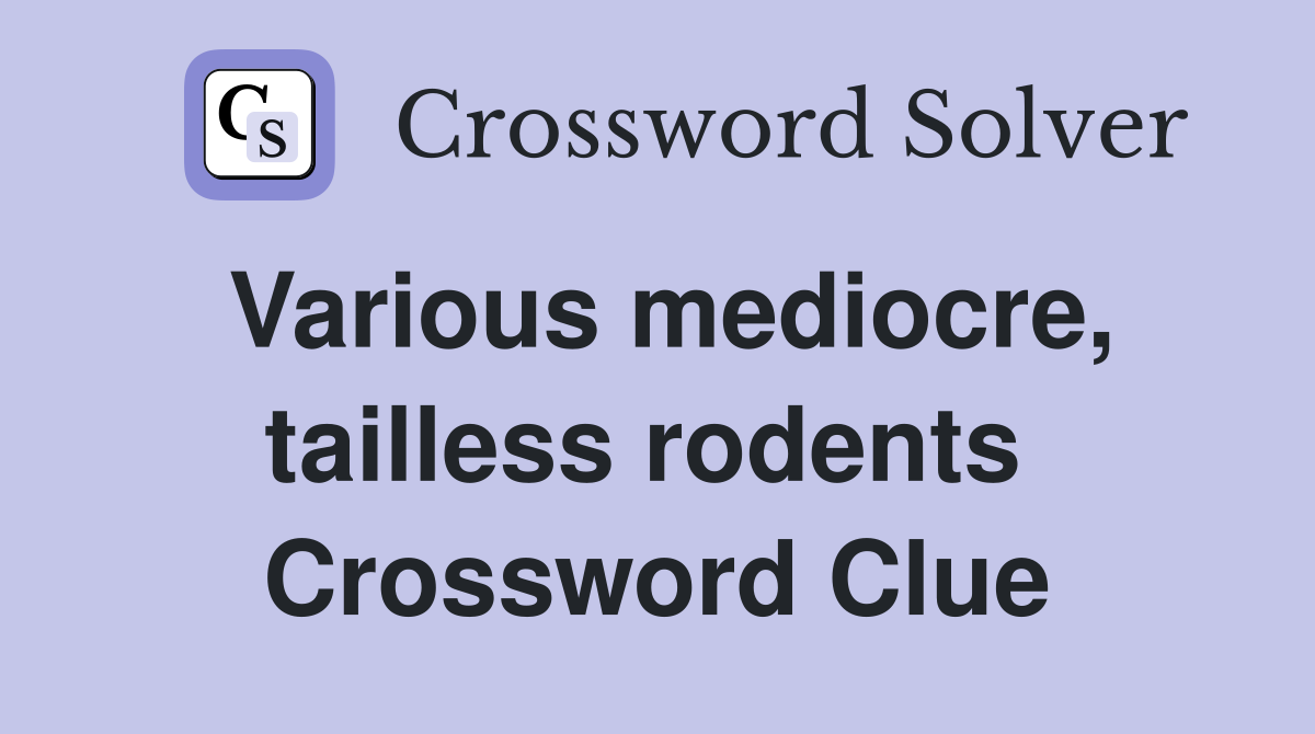 Various mediocre, tailless rodents  Crossword Clue