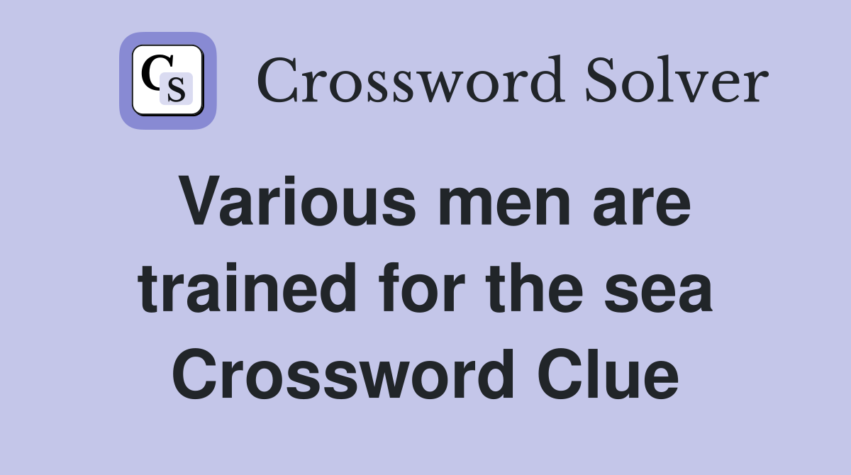Various men are trained for the sea Crossword Clue