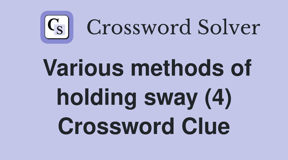 Various methods of holding sway (4) Crossword Clue