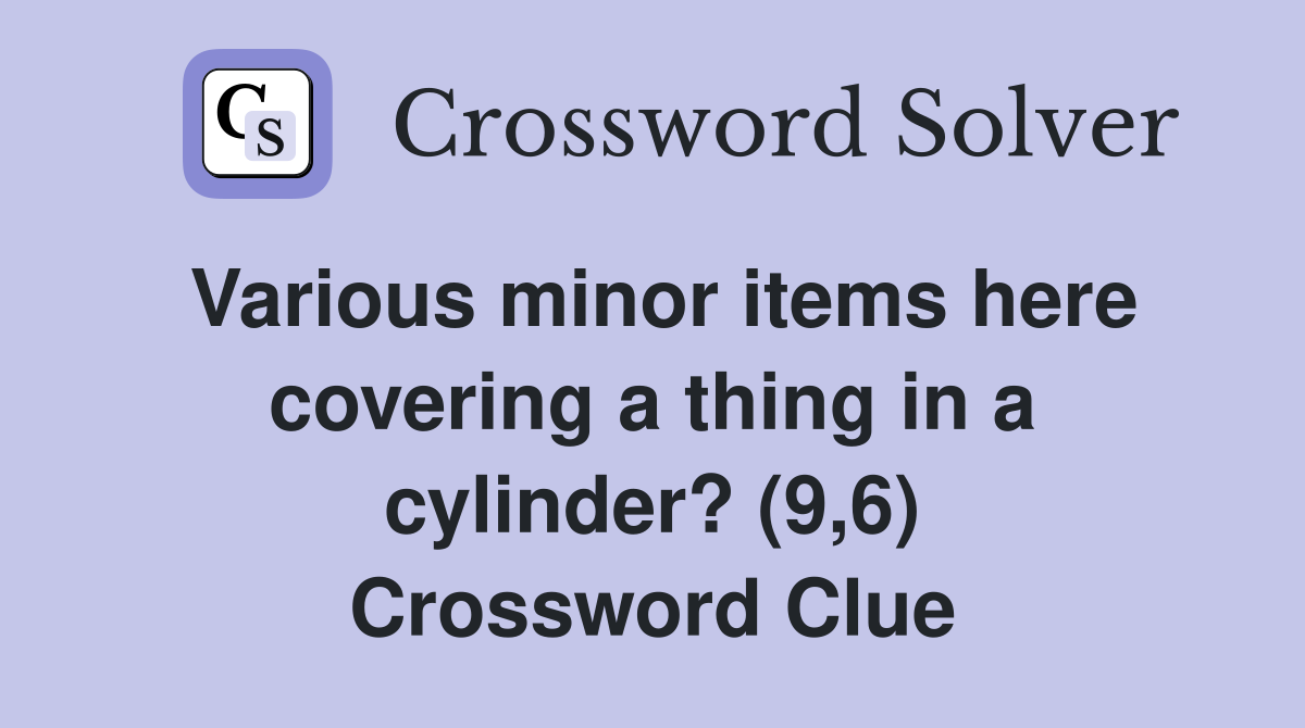 Various minor items here covering a thing in a cylinder? (9,6) Crossword Clue