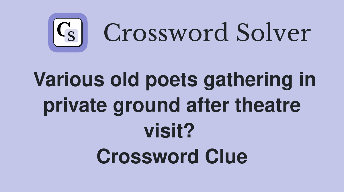 Various old poets gathering in private ground after theatre visit?  Crossword Clue