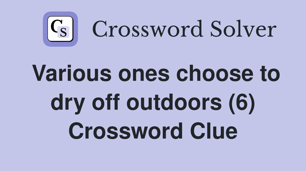 Various ones choose to dry off outdoors (6) Crossword Clue