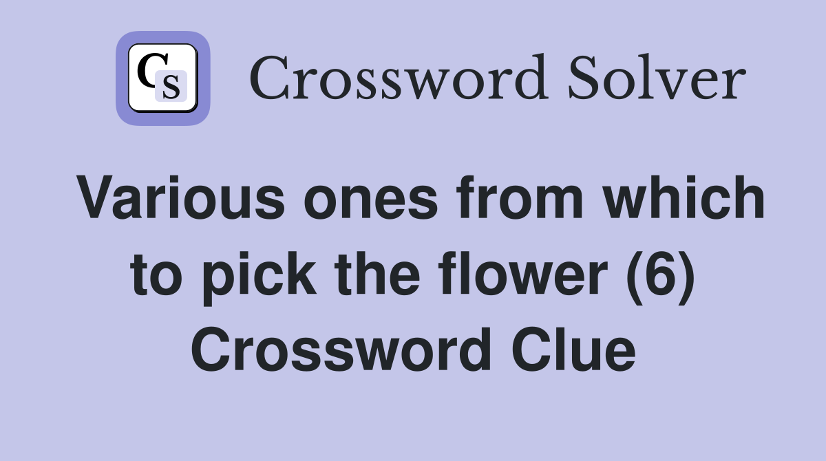 Various ones from which to pick the flower (6) Crossword Clue