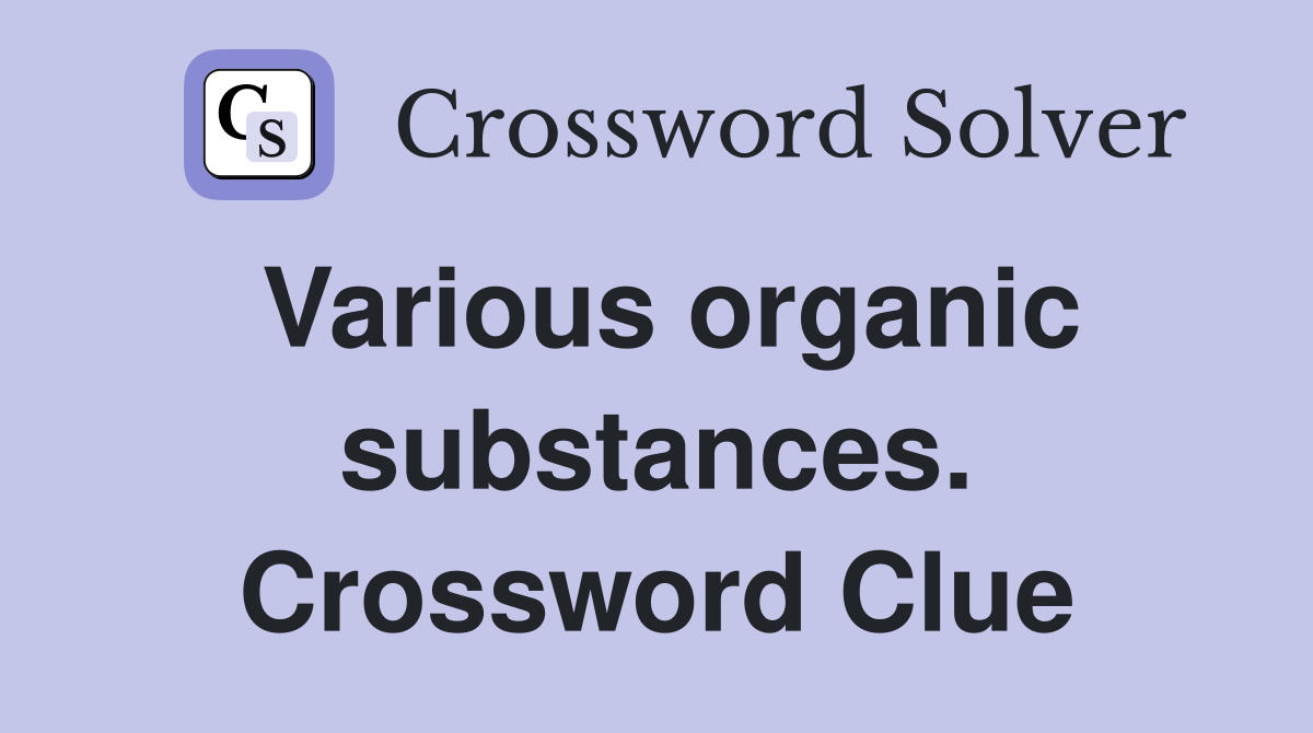 Various organic substances. Crossword Clue
