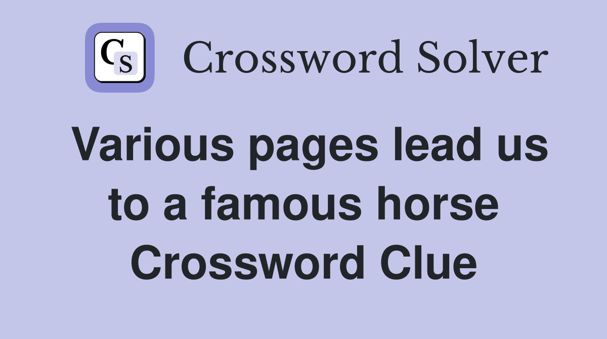 Various pages lead us to a famous horse Crossword Clue