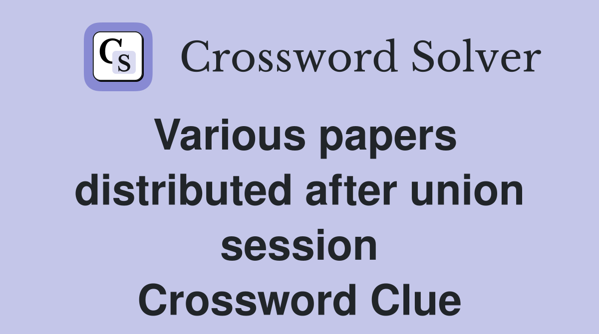 Various papers distributed after union session Crossword Clue
