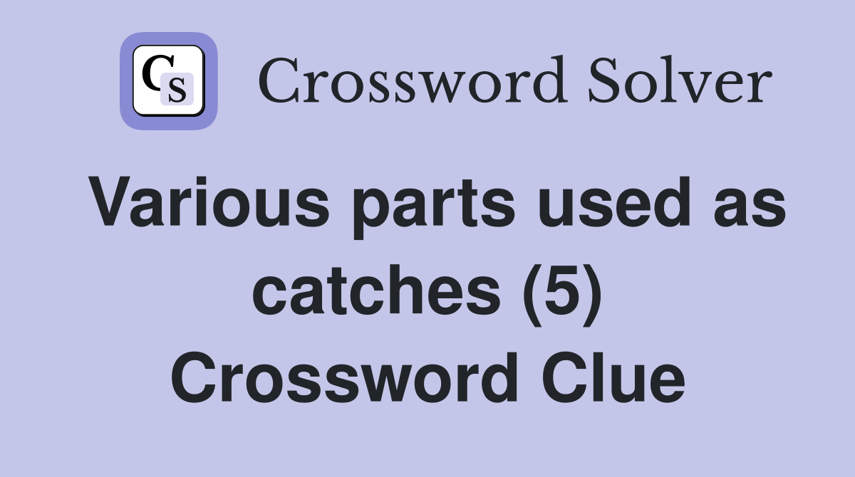 Various parts used as catches (5) Crossword Clue