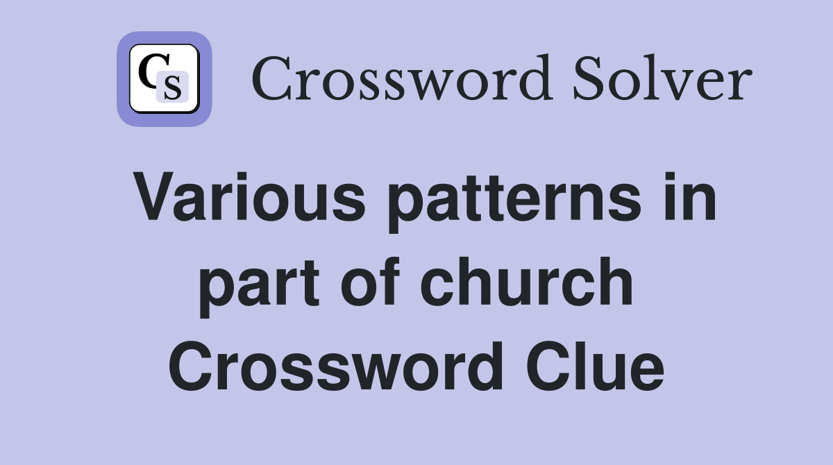 Various patterns in part of church Crossword Clue