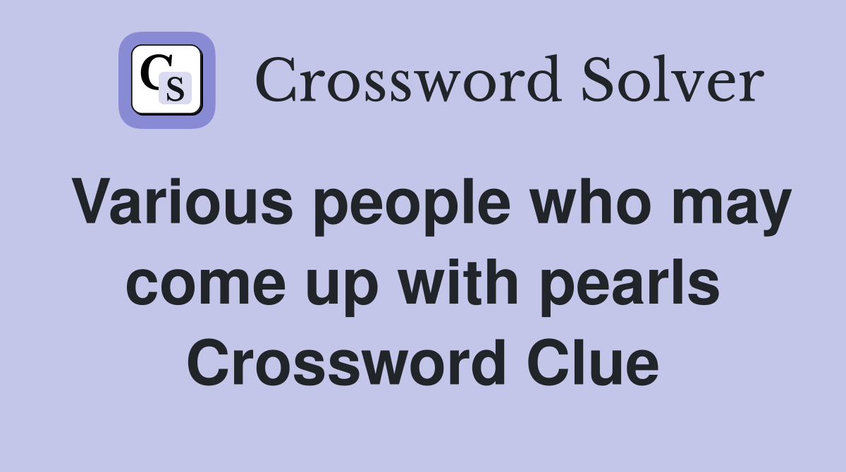 Various people who may come up with pearls Crossword Clue