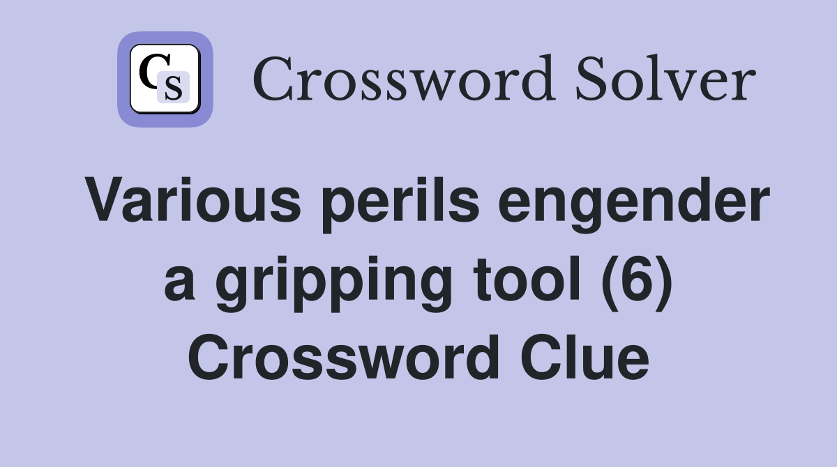 Various perils engender a gripping tool (6) Crossword Clue