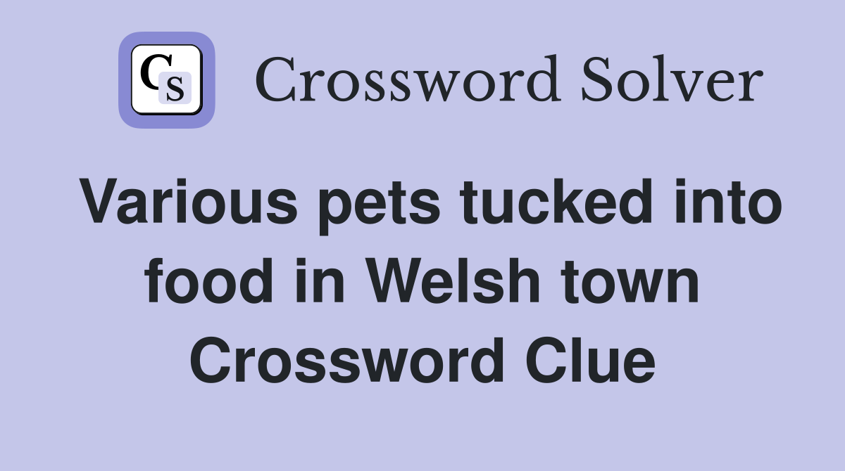 Various pets tucked into food in Welsh town Crossword Clue