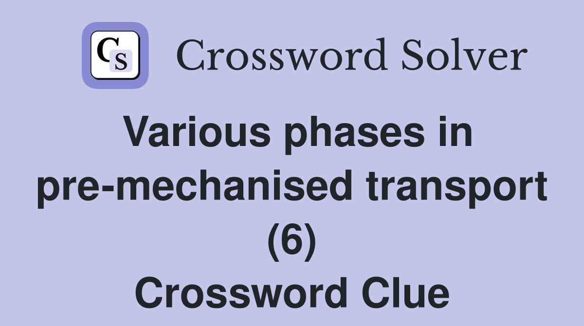 Various phases in pre-mechanised transport (6) Crossword Clue