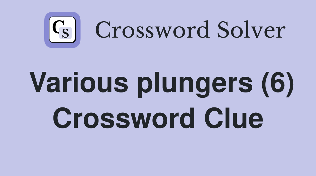 Various plungers (6) Crossword Clue