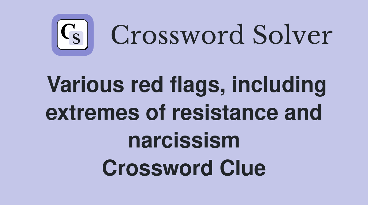 Various red flags, including extremes of resistance and narcissism Crossword Clue