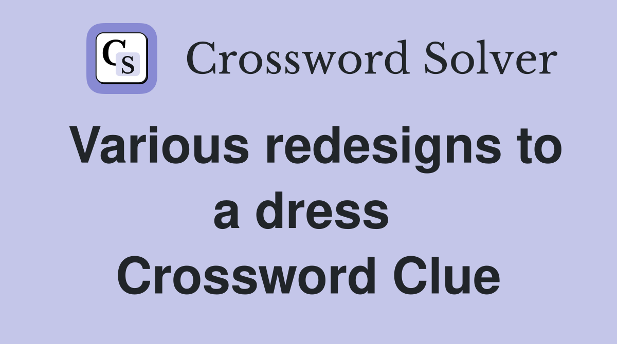 Various redesigns to a dress  Crossword Clue