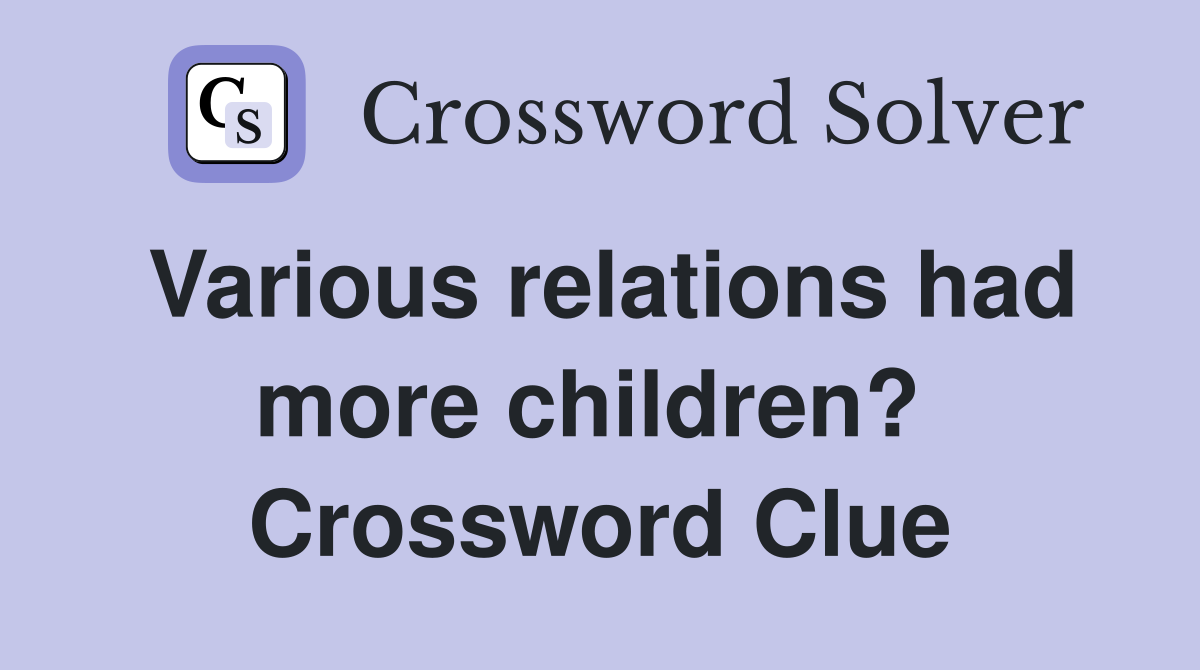 Various relations had more children?  Crossword Clue