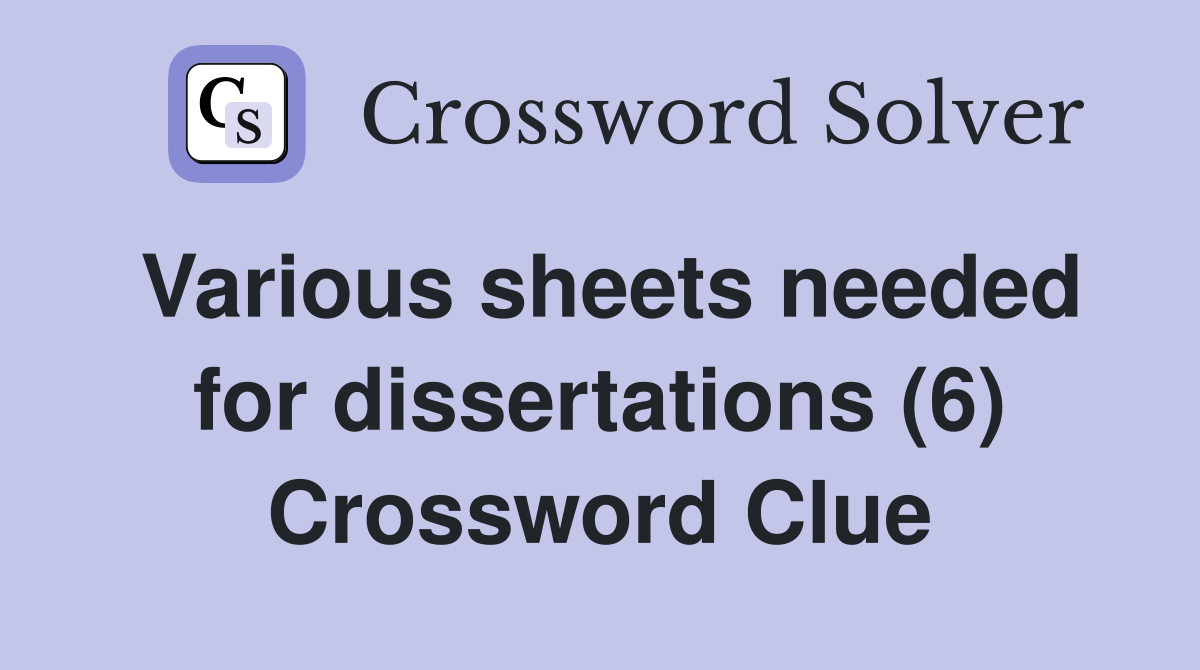 Various sheets needed for dissertations (6) Crossword Clue