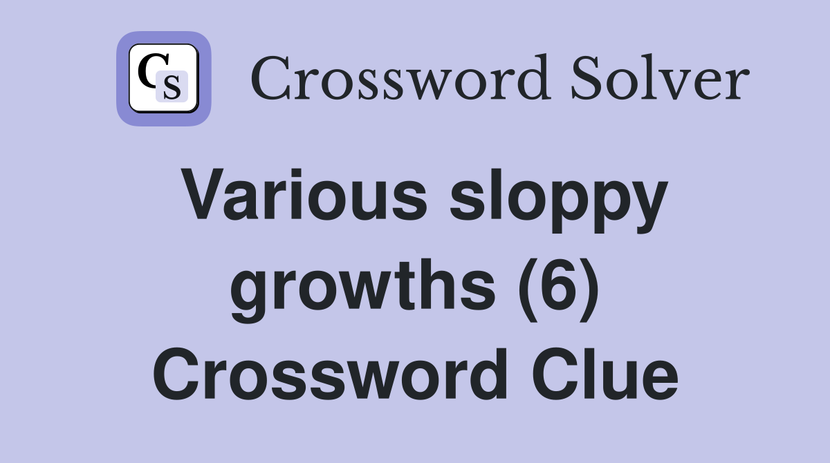 Various sloppy growths (6) Crossword Clue