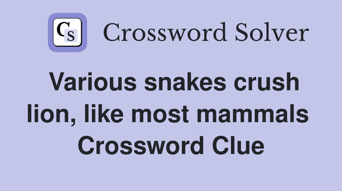 Various snakes crush lion, like most mammals  Crossword Clue