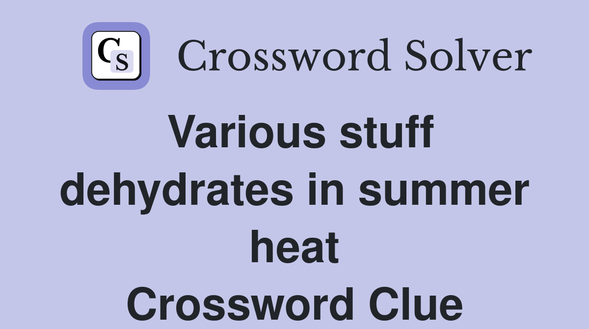 Various stuff dehydrates in summer heat Crossword Clue