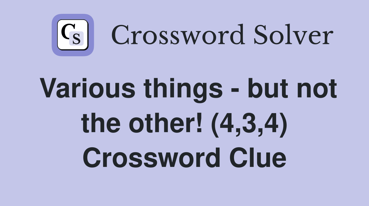 Various things - but not the other! (4,3,4) Crossword Clue