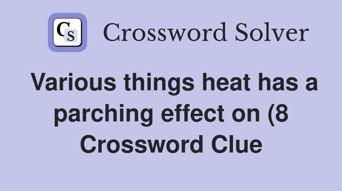 Various things heat has a parching effect on (8) Crossword Clue Various things heat has a parching effect on (8) Crossword Clue