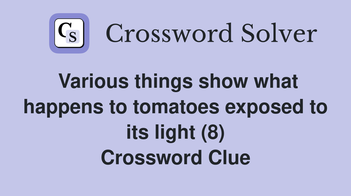 Various things show what happens to tomatoes exposed to its light (8) Crossword Clue