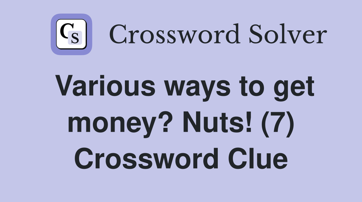 Various ways to get money? Nuts! (7) Crossword Clue