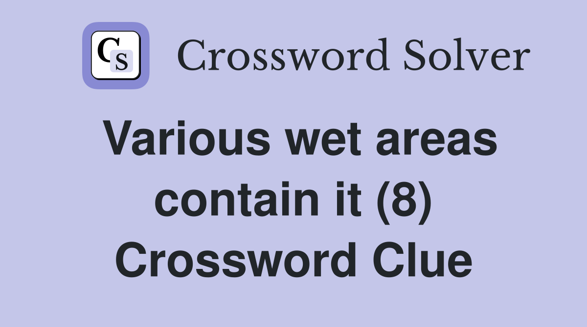 Various wet areas contain it (8) Crossword Clue