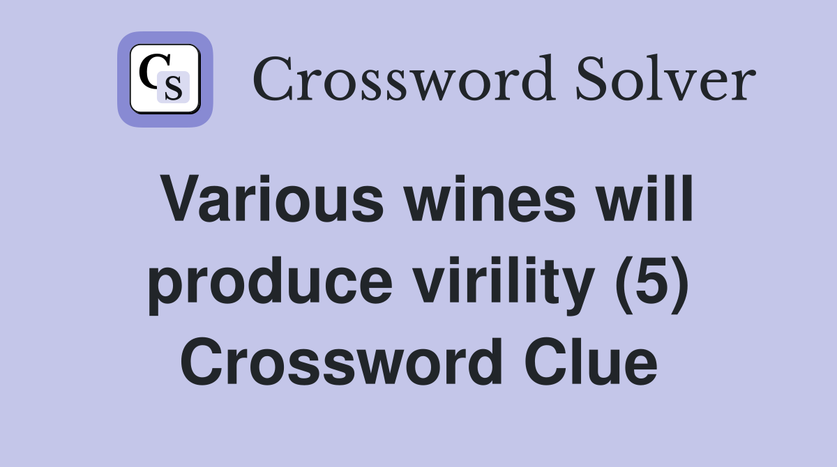 Various wines will produce virility (5) Crossword Clue