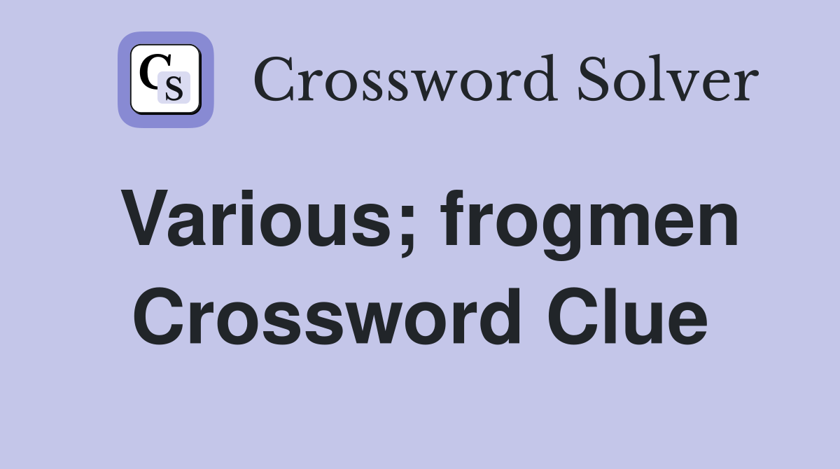 Various; frogmen Crossword Clue