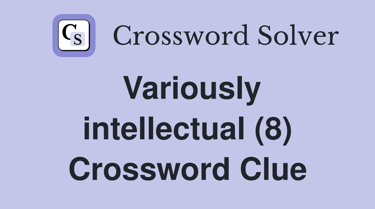 Variously intellectual (8) Crossword Clue