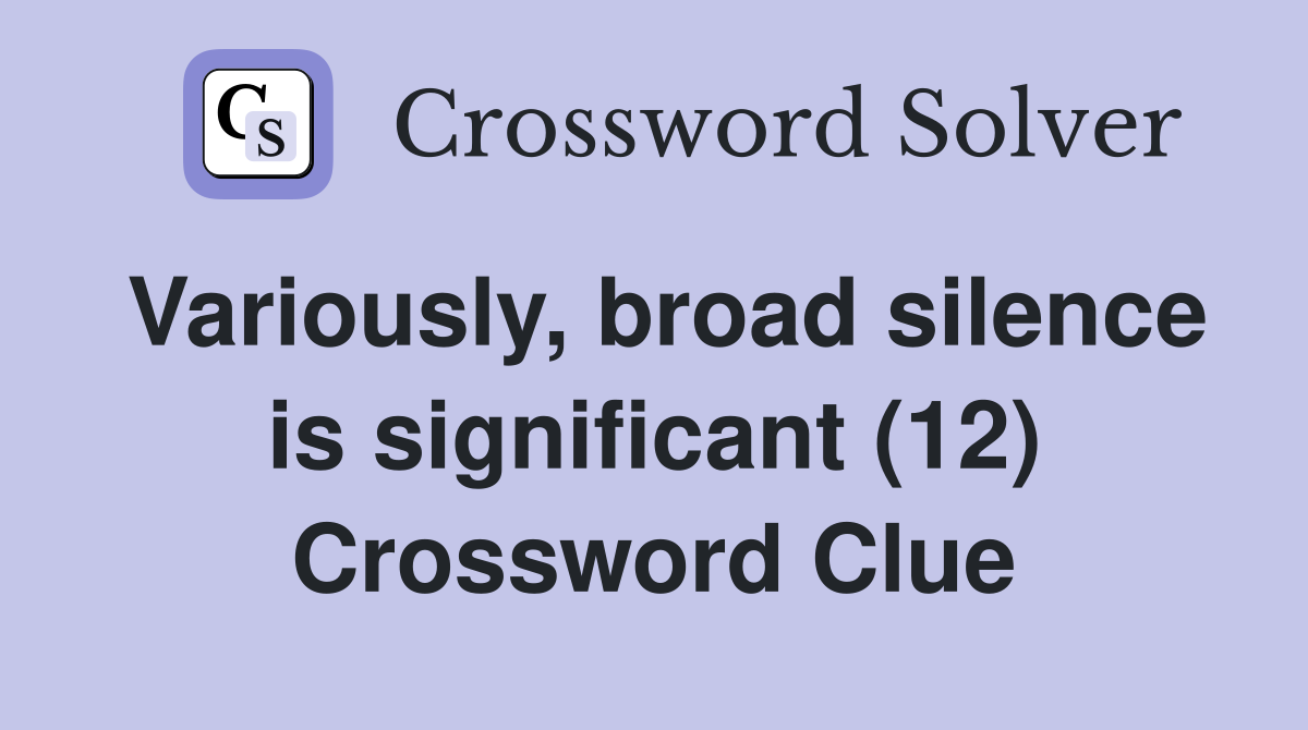 Variously, broad silence is significant (12) Crossword Clue