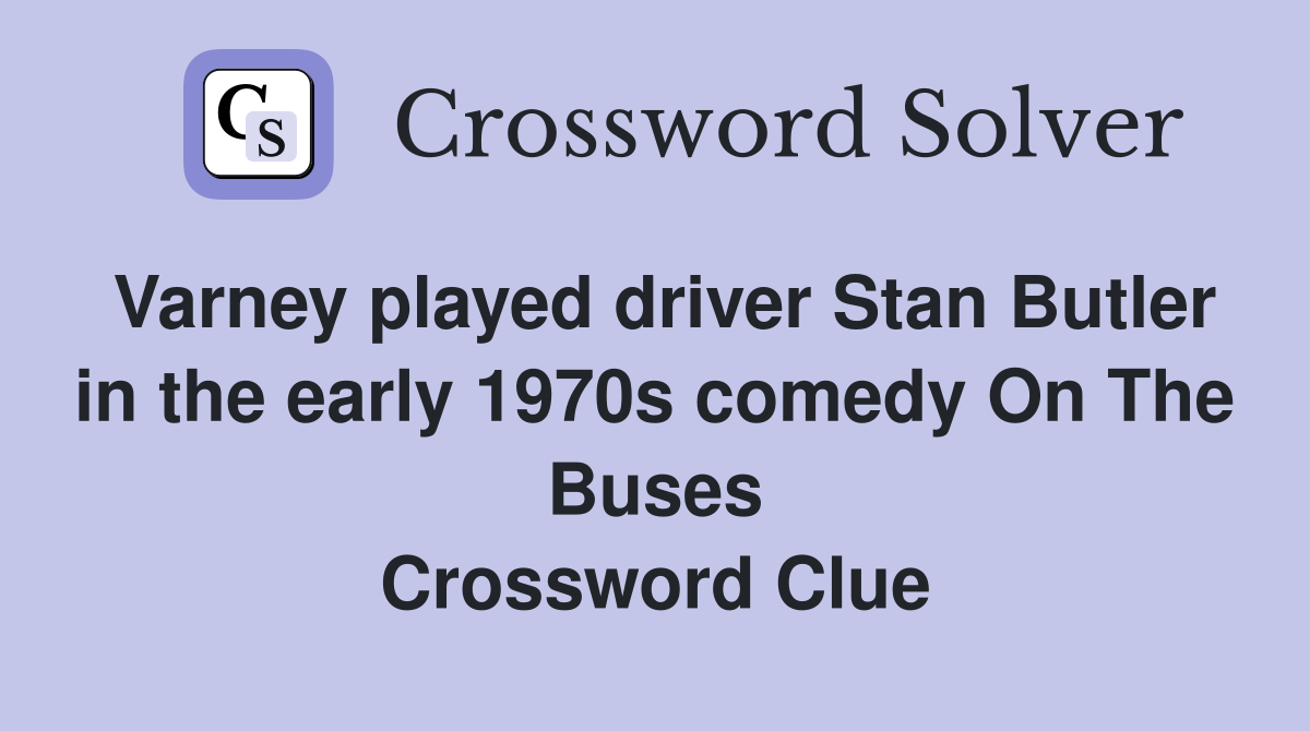 Varney played driver Stan Butler in the early 1970s comedy On The Buses Crossword Clue