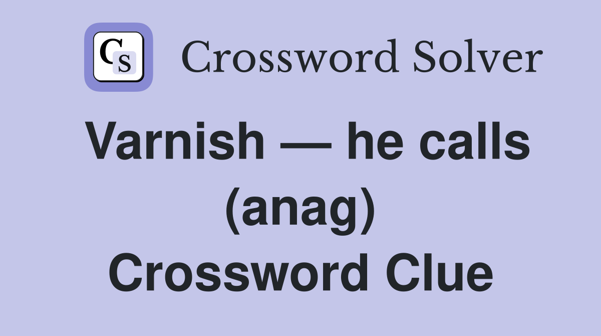 Varnish — he calls (anag) Crossword Clue