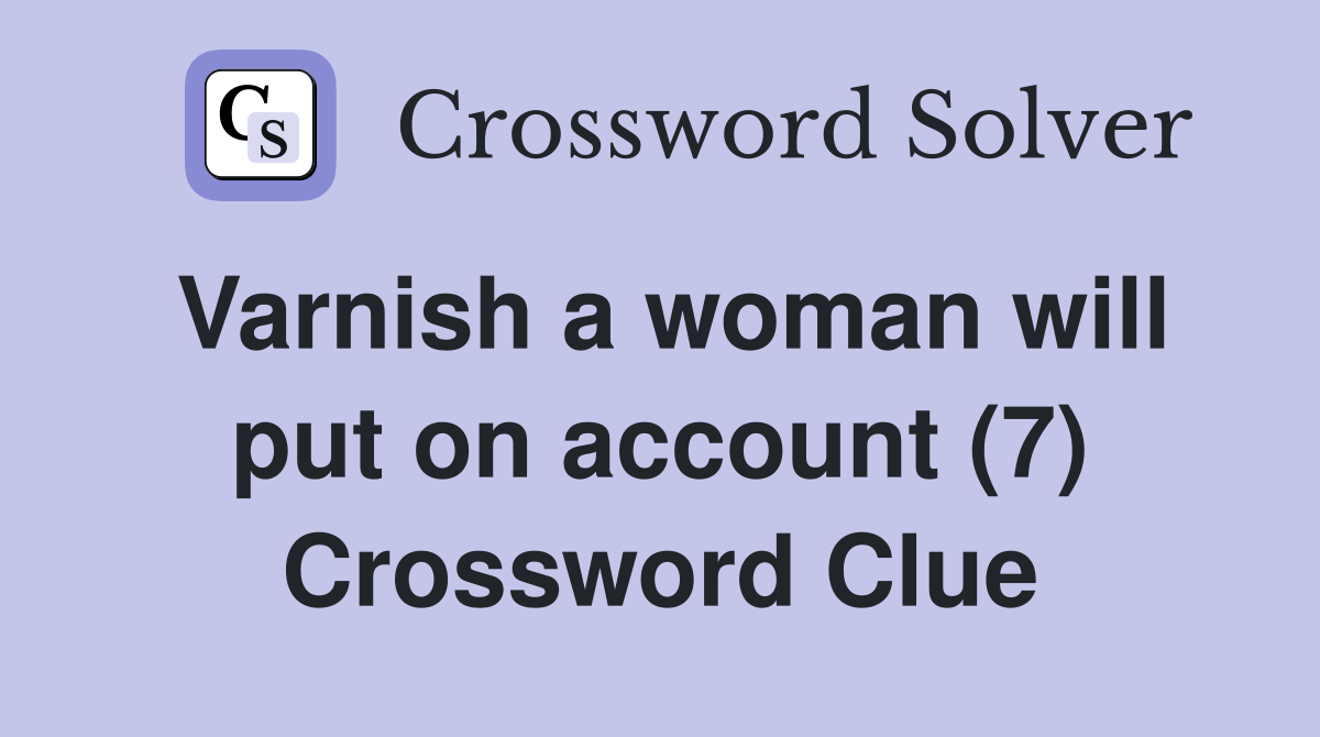Varnish a woman will put on account (7) Crossword Clue