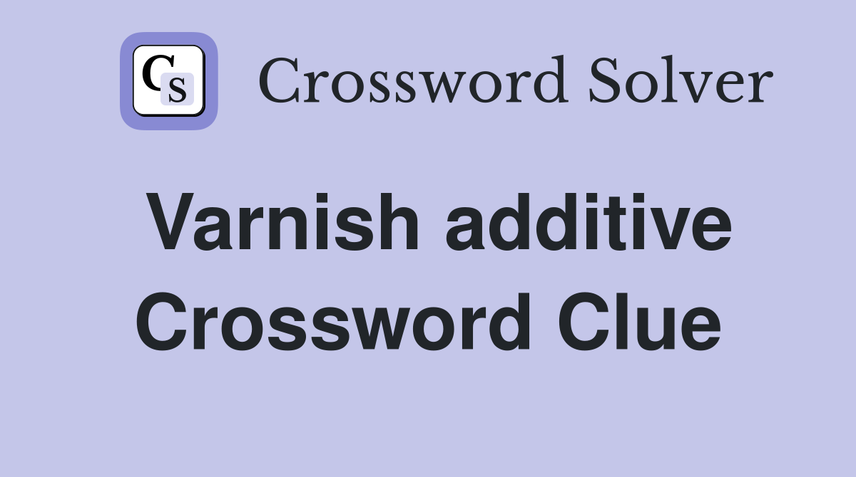 Varnish additive Crossword Clue