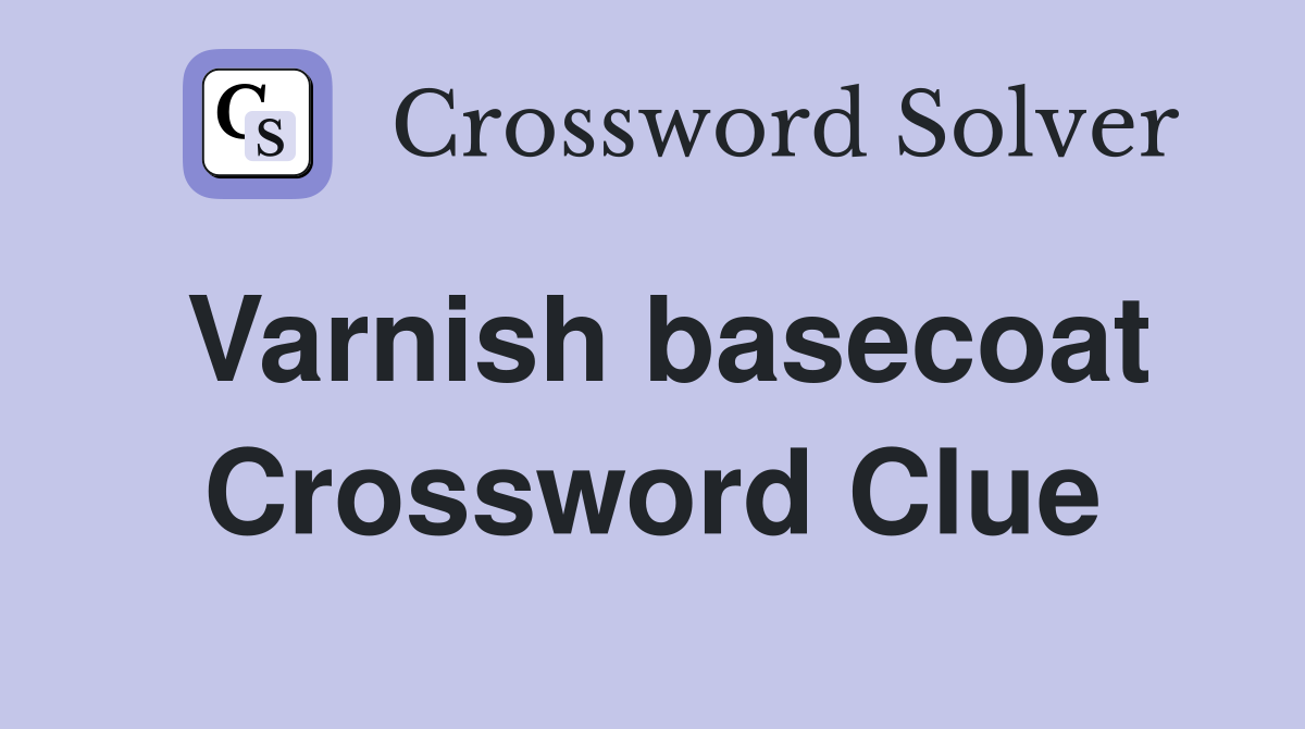 Varnish basecoat Crossword Clue