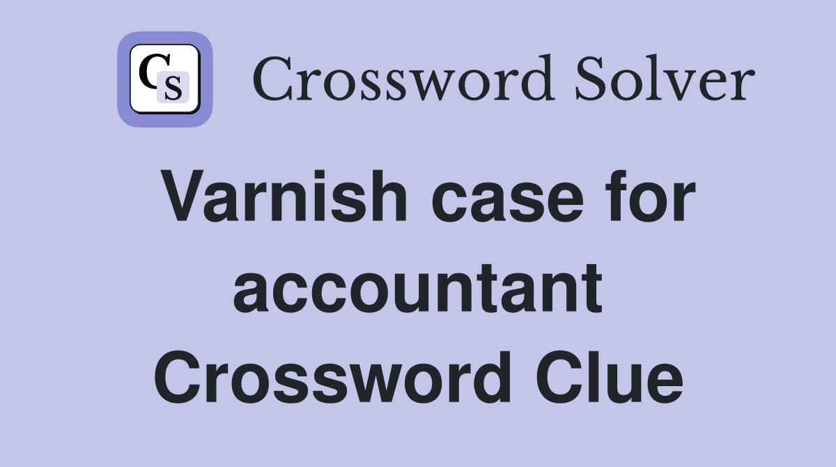 Varnish case for accountant Crossword Clue