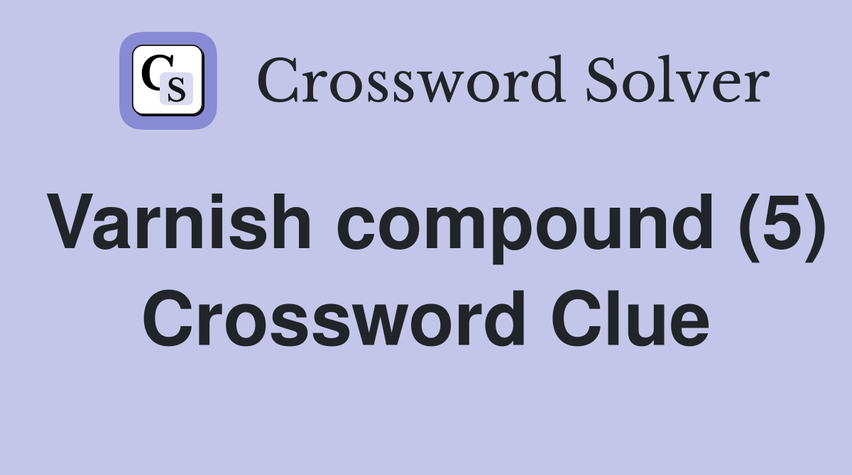 Varnish compound (5) Crossword Clue