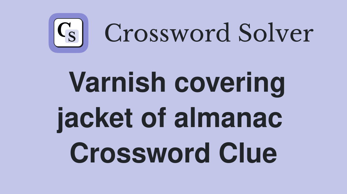 Varnish covering jacket of almanac  Crossword Clue