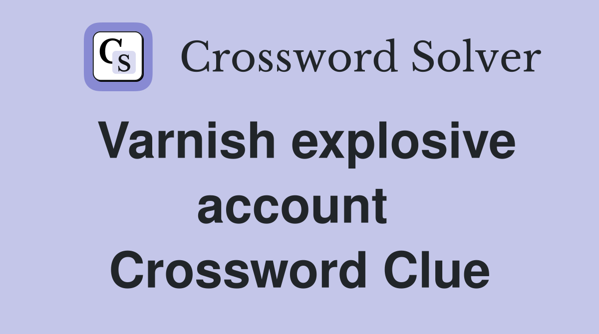 Varnish explosive account  Crossword Clue